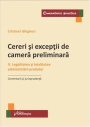 Cereri si exceptii de camera preliminara. II Legalitatea si loialitatea administrarii probelor. Comentarii si jurisprudenta (Cristinel Ghigheci)