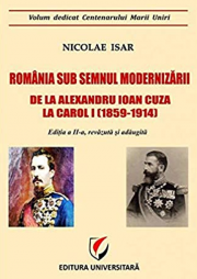 Romania sub semnul modernizarii. De la Alexandru Ioan Cuza la Carol I (1859 – 1914) - Nicolae Isar