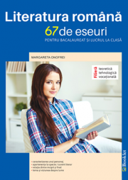 Bacalaureat Limba romana. 67 de eseuri pentru bacalaureat si lucru la clasa. Filiera Teoretica Tehnologica si Vocationala (Ed. 2016 )