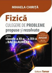 Fizica. Culegere de probleme propuse si rezolvate pentru clasele a XI-a - a XII-a si bacalaureat. Avizata MEN 2018 - Mihaela Chirita