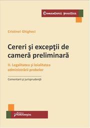 Cereri si exceptii de camera preliminara. II Legalitatea si loialitatea administrarii probelor. Comentarii si jurisprudenta (Cristinel Ghigheci)