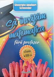 Sa invatam matematica fara profesor cl a III-a - Gheorghe-Adalbert Schneider