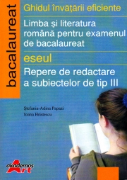 Bacalaureat Limba si Literatura Romana - repere de redactare a subiectelor de tip III. Ghidul invatarii eficiente
