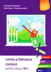 (Metoda ȘTIU-DESCOPĂR-APLIC): LIMBA ȘI LITERATURA ROMÂNĂ. Clasa a VI-a. Semestrul I+II