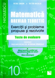 Matematica. Breviar teoretic cu exercitii si probleme propuse si rezolvate. Filiera teoretica, profil real, specialitatea stiintele naturii. Filiera Tehnologica. Teste de evaluare. Clasa a X-a