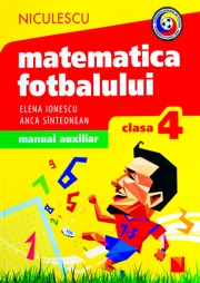 Matematica fotbalului - Manual auxiliar clasa a IV-a, probleme si exercitii din lumea fotbalului pentru baieti si fete