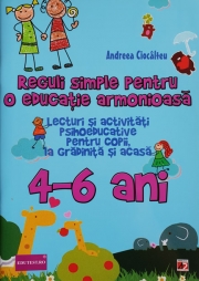 REGULI SIMPLE PENTRU O EDUCATIE ARMONIOASA. LECTURI SI ACTIVITATI PSIHOEDUCATIVE PENTRU COPII, LA GRADINITA SI ACASA. 4-6 ANI