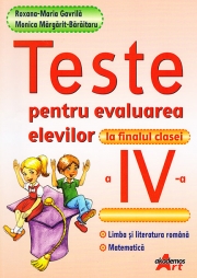 Teste pentru evaluarea elevilor la finalul clasei a IV-a-Limba si literatura romana ;Matematica