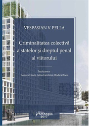 Criminalitatea colectiva a statelor si dreptul penal al viitorului - Vespasian V. Pella, Rodica Boca, Aurora Ciuca, Alina Gentimir