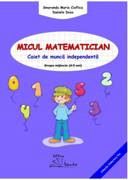 Micul matematician. Caiet de munca independenta, grupa mijlocie, 4-5 ani - Smaranda Maria Cioflica