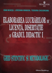 Elaborarea lucrarilor de licenta, disertatie si gradul didactic I - Ghid stiintific si metodologic