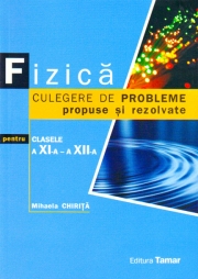 Fizica, Culegere de probleme propuse si rezolvate pentru clasele a XI-a, a XII-a