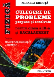 Fizica, culegere de probleme propuse si rezolvate pentru clasa a IX-a si BACALAUREAT+ Mic breviar teoretic si formule