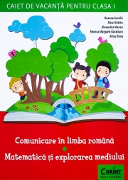 Caiet de vacanţă pentru clasa I. Comunicare în limba română / Matematică şi explorarea mediului