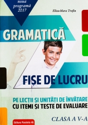 Gramatica Fise de lucru pentru clasa a V-a ( lectii și unitați de invatare cu itemi și teste de evaluare)