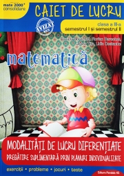 Matematica si explorarea mediului, caiet de lucru, pentru clasa a III-a. MATE 2000 - CONSOLIDARE. Modalitati de lucru diferentiate Sem. I plus Sem. II