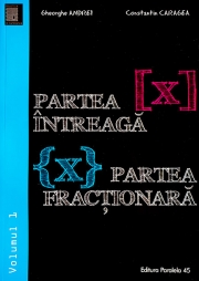 Partea intreaga [X]. Partea fractionara {X}. Volumul I