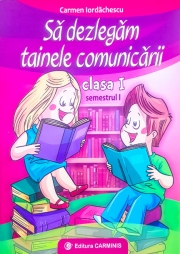 Sa dezlegam tainele comunicarii - Clasa I sem I. Varianta pentru Intutitex (Carmen Iordachescu)