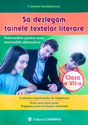 Sa dezlegam tainele textelor literare, Clasa a VII-a. Indrumator pentru toate manualele alternative