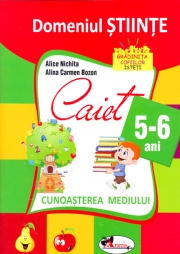 Domeniul Stiinte . Cunoasterea Mediului Caiet 5-6 Ani