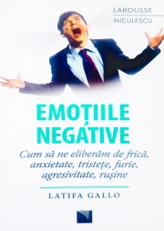 Emotiile negative. Cum sa ne eliberam de frica, anxietate, tristete, furie, agresivitate, rusine