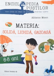 Materia - solida, lichida, gazoasa (din seria: Enciclopedia pustilor) 6-8 ani
