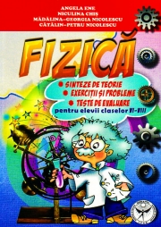 FIZICA - Sinteze de teorie, Exercitii si probleme, Clasele VI-VIII.