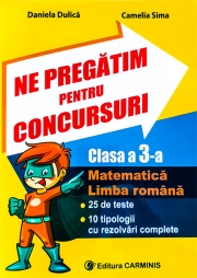 Ne pregatim pentru concursuri clasa a III-a. Matematica, Limba romana - 25 de teste, 10 tipologii cu rezolvari complexe