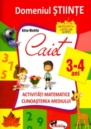 Domeniul stiinte, caiet activitati matematice si cunoasterea mediului, 3-4 ani - Alice Nichita