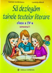 Sa dezlegam tainele textelor literare. Clasa a IV-a. Semestrul 1