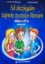 Sa dezlegam tainele textelor literare. Clasa a IV-a. Semestrul 1.