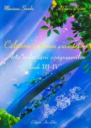 Calatorie in lumea cuvintelor. Arta redactarii compunerilor - clasele III – IV (Mariana Sandu)