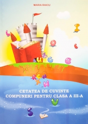 Cetatea de cuvinte. Compuneri pentru clasa a III-a (Maria Raicu)