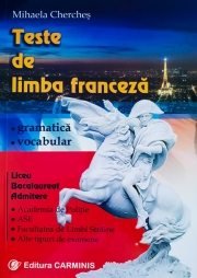 Teste de limba franceza. Gramatica, vocabular pentru liceu, bacalaureat si Academia de politie