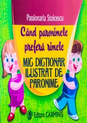 CAND PARONIMELE PREFERA RIMELE. Mic dictionar ilustrat de paronime (Passionaria Stoicescu)