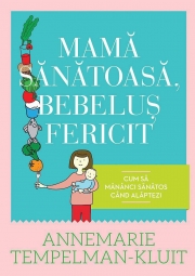Mama sanatoasa, bebelus fericit. Cum sa mananci sanatos cand alaptezi - Annemarie Tempelman