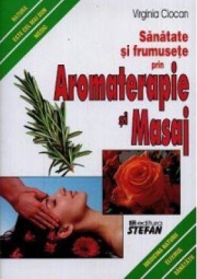 Sanatate si frumusete prin Aromaterapie si Masaj - Virginia Ciocan