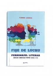 Fise de lucru - Personajul literar - Auxiliar curricular pentru clasa a X-a