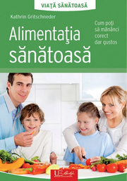 Alimentatia sanatoasa. Cum poti sa mananci corect dar gustos - Kathrin Gritschneder