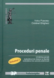 Proceduri penale. Urmarirea penala. Judecatorul de drepturi si libertati. Judecatorul de camera preliminara. Volumul I (Voicu Puscasu, Cristinel Ghigheci)