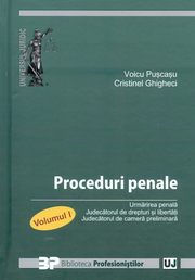 Proceduri penale. Urmarirea penala. Judecatorul de drepturi si libertati. Judecatorul de camera preliminara. Volumul I (Voicu Puscasu, Cristinel Ghigheci)