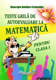 Teste grila de autoevaluare la matematica pentru clasa I - Gheorghe-Adalbert Schneider