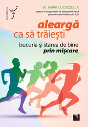 Alearga ca sa traiesti. Bucuria si starea de bine prin miscare - Dr. Mark Cucuzzella
