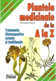 Plantele medicinale de la A LA Z. (Tratamente fitoterapeutice actuale si traditionale) - Gheorghe Grigore
