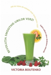 Revolutia smoothie-urilor verzi. Saltul radical catre sanatatea naturala - Victoria Boutenko