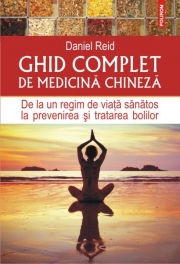 Ghid complet de medicina chineza. De la un regim de viata sanatos la prevenirea si tratarea bolilor - Daniel Reid