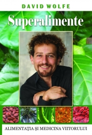 Superalimente. Alimentatia si medicina viitorului - David Wolfe
