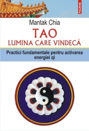 Tao. Lumina care vindeca. Practici fundamentale pentru activarea energiei qi - Mantak Chia