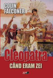 Cleopatra. Cand eram zei - Colin Falconer