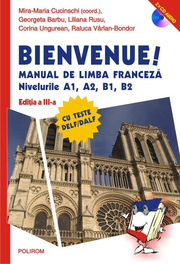 Bienvenue! Manual de limba franceza. Nivelurile A1, A2, B1, B2 - Mira-Maria Cucinschi, Georgeta Barbu, Liliana Rusu, Corina Ungurean, Raluca Varlan-Bondor